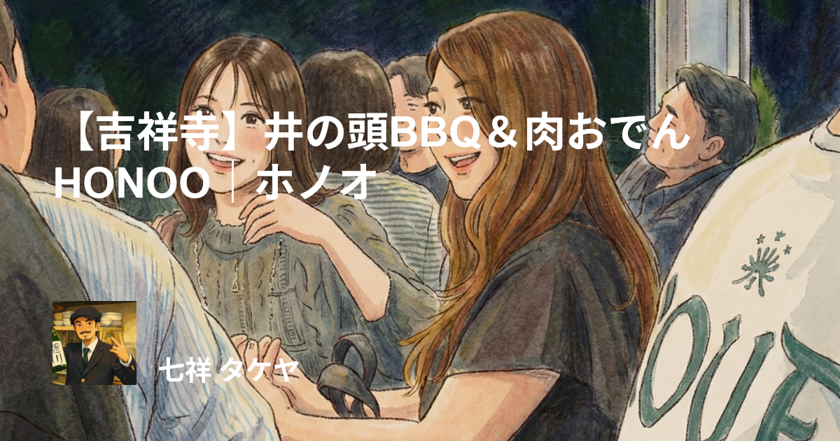 【吉祥寺】井の頭BBQ＆肉おでん HONOO｜ホノオ