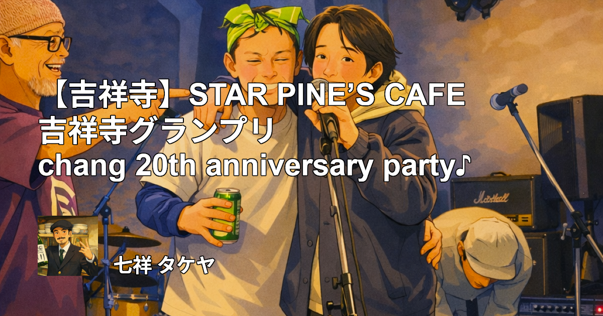 【吉祥寺】STAR PINE’S CAFE 吉祥寺グランプリ chang 20th anniversary party♪