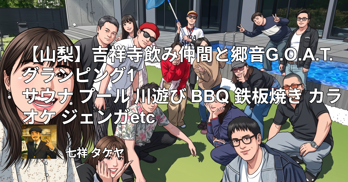 【山梨】吉祥寺飲み仲間と郷音G.O.A.T.グランピング1 サウナ プール 川遊び BBQ 鉄板焼き カラオケ ジェンガetc
